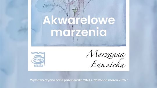 Akwarelowe marzenia - wystawa malarstwa Marzanny Ławnickiej