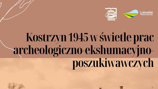 Dzień Pamięci i Pojednania - Kostrzyn 1945 w świetle prac archeologiczno-ekshumacyjno-poszukiwawczych