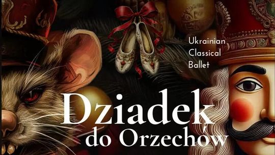 Dziadek do Orzechów - Najpiękniejszy Balet Sezonu Świątecznego Dziadek do Orzechów - Najpiękniejszy Balet Sezonu Świątecznego