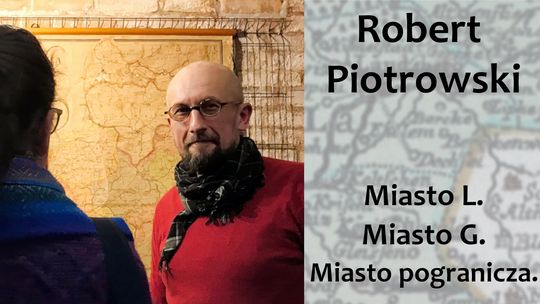 Robert Piotrowski - Miasto L., Miasto G. miasto pogranicza