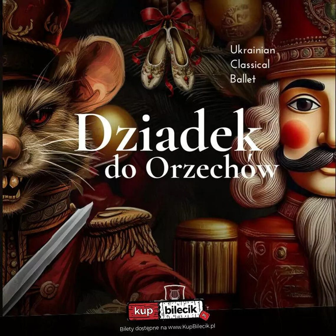 Dziadek do Orzechów - Najpiękniejszy Balet Sezonu Świątecznego Dziadek do Orzechów - Najpiękniejszy Balet Sezonu Świątecznego